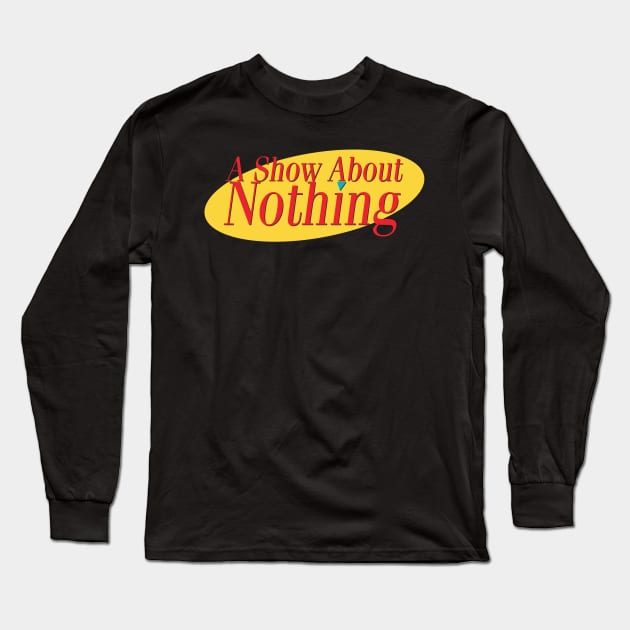 A Show About Nothing Long Sleeve T-Shirt by NathanielF